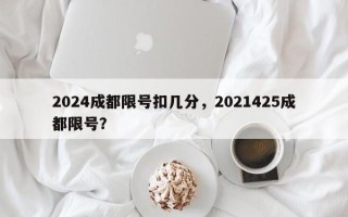 2024成都限号扣几分，2021425成都限号？