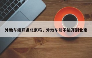外地车能开进北京吗，外地车能不能开到北京