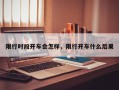 限行时段开车会怎样，限行开车什么后果