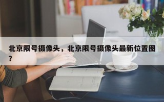 北京限号摄像头，北京限号摄像头最新位置图？