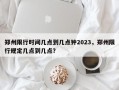 郑州限行时间几点到几点钟2023，郑州限行规定几点到几点？