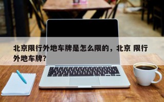 北京限行外地车牌是怎么限的，北京 限行 外地车牌？