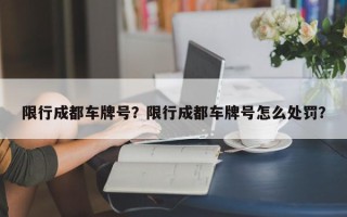 限行成都车牌号？限行成都车牌号怎么处罚？