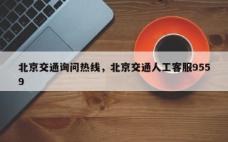 北京交通询问热线，北京交通人工客服9559