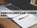 北京限行0分0元警告怎么处理？北京零时牌限号吗？