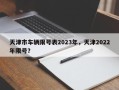 天津市车辆限号表2023年，天津2022年限号？