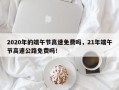 2020年的端午节高速免费吗，21年端午节高速公路免费吗！
