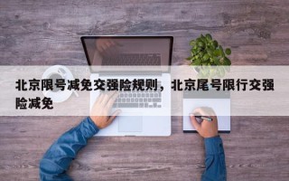 北京限号减免交强险规则，北京尾号限行交强险减免