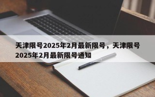天津限号2025年2月最新限号，天津限号2025年2月最新限号通知