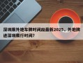 深圳限外地车牌时间段最新2025，外地牌进深圳限行时间？