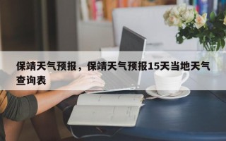 保靖天气预报，保靖天气预报15天当地天气查询表