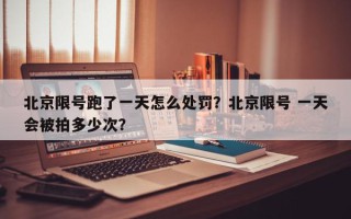 北京限号跑了一天怎么处罚？北京限号 一天会被拍多少次？