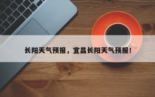 长阳天气预报，宜昌长阳天气预报！