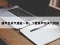 葫芦岛天气预报一周，下载葫芦岛天气预报