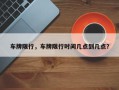车牌限行，车牌限行时间几点到几点？