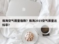 珠海空气质量指数？珠海2019空气质量达标率？