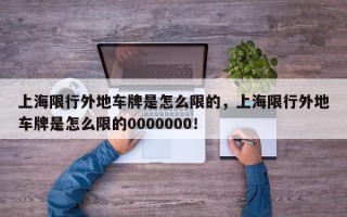 上海限行外地车牌是怎么限的，上海限行外地车牌是怎么限的0000000！