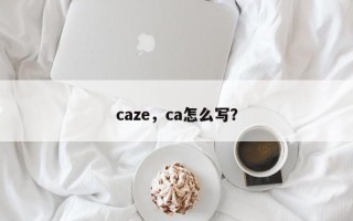 caze，ca怎么写？