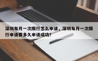 深圳每月一次限行怎么申请，深圳每月一次限行申请要多久申请成功？