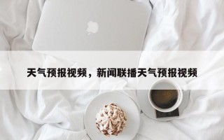 天气预报视频，新闻联播天气预报视频