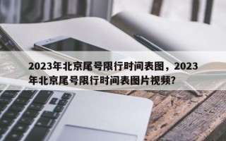 2023年北京尾号限行时间表图，2023年北京尾号限行时间表图片视频？