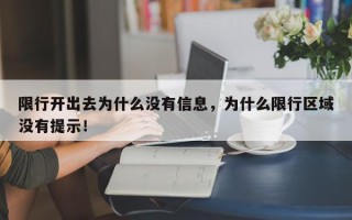 限行开出去为什么没有信息，为什么限行区域没有提示！