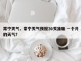 常宁天气，常宁天气预报30天准确 一个月的天气？