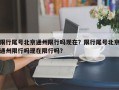 限行尾号北京通州限行吗现在？限行尾号北京通州限行吗现在限行吗？