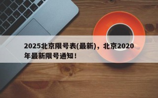2025北京限号表(最新)，北京2020年最新限号通知！