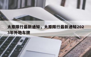 太原限行最新通知，太原限行最新通知2023年外地车牌