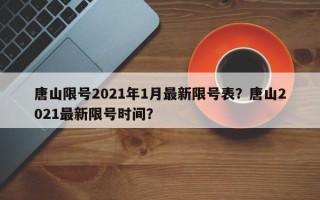唐山限号2021年1月最新限号表？唐山2021最新限号时间？