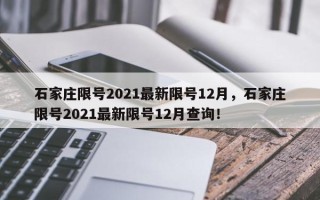 石家庄限号2021最新限号12月，石家庄限号2021最新限号12月查询！