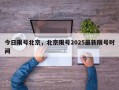 今日限号北京，北京限号2025最新限号时间