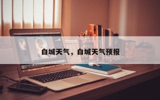白城天气，白城天气预报