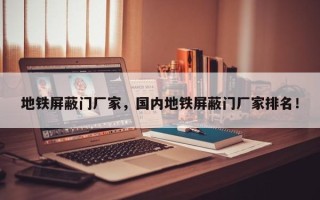 地铁屏蔽门厂家，国内地铁屏蔽门厂家排名！