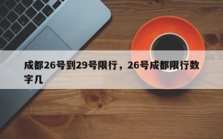 成都26号到29号限行，26号成都限行数字几