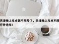 天津晚上几点就不限号了，天津晚上几点不限行外地车！