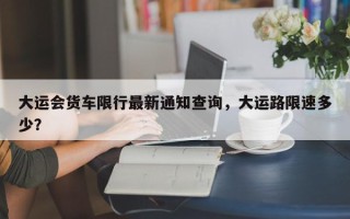 大运会货车限行最新通知查询，大运路限速多少？