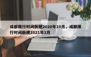 成都限行时间新规2020年10月，成都限行时间新规2021年1月