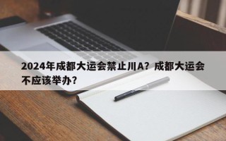 2024年成都大运会禁止川A？成都大运会不应该举办？