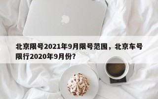 北京限号2021年9月限号范围，北京车号限行2020年9月份？