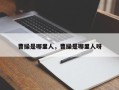 曹操是哪里人，曹操是哪里人呀