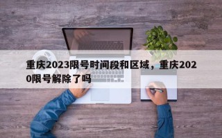 重庆2023限号时间段和区域，重庆2020限号解除了吗