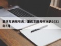 重庆车辆限号表，重庆车限号时间表2021年5月
