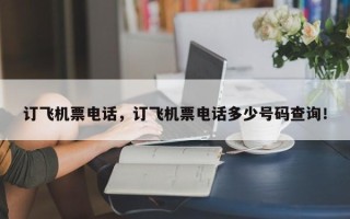 订飞机票电话，订飞机票电话多少号码查询！