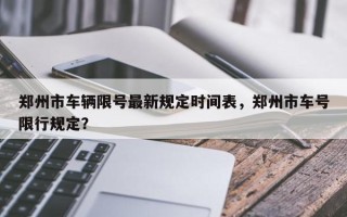 郑州市车辆限号最新规定时间表，郑州市车号限行规定？