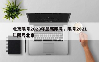 北京限号2023年最新限号,限号2021年限号北京 北京限号2023年最新限号,限号2021年限号北京