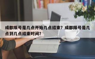 成都限号是几点开始几点结束？成都限号是几点到几点结束时间？