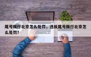 尾号限行北京怎么处罚，违反尾号限行北京怎么处罚？