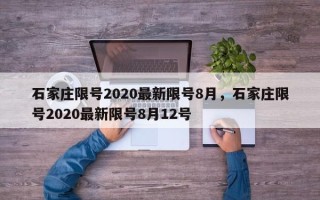 石家庄限号2020最新限号8月，石家庄限号2020最新限号8月12号
